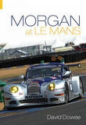 Morgan at Le Mans - David Dowse (ISBN: 9780752434889)