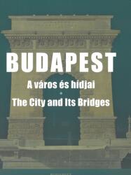 Budapest - A város és hídjai - The City and Its Bridges (ISBN: 9786155635304)