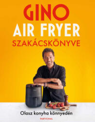 Gino air fryer szakácskönyve - Olasz konyha könnyedén (2025)