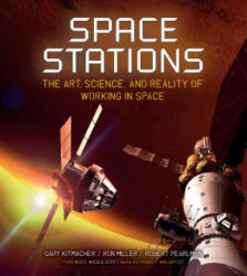 Space Stations: The Art, Science, and Reality of Working in Space - Gary Kitmacher, Ron Miller, Robert Pearlman (2018)