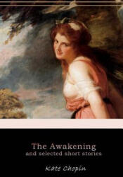 The Awakening, and Selected Short Stories - Kate Chopin (ISBN: 9781545242131)