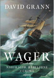 Wager. O Poveste Despre Naufragiu, Rebeliune Si Crima, David Grann - Editura Art (ISBN: 9786303214740)