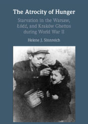The Atrocity of Hunger: Starvation in the Warsaw, Lodz And, Krakow Ghettos During World War II (ISBN: 9781009108669)