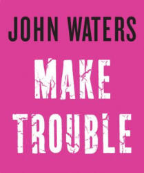 Make Trouble - John Waters (ISBN: 9781616206352)