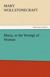 Maria, or the Wrongs of Woman - Mary Wollstonecraft (ISBN: 9783842426405)