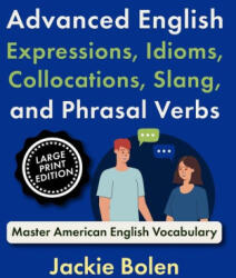 Advanced English Expressions, Idioms, Collocations, Slang, and Phrasal Verbs - Jackie Bolen (2024)