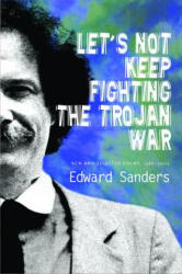 Let's Not Keep Fighting the Trojan War - Edward Sanders, Joanne Kyger (ISBN: 9781566892346)