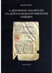 A MOS PATRIAE KIALAKULÁSA 1341 ELőTTI HANGJEGYES FORRÁSAINK (ISBN: 9789635066339)