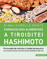 Farmacologia Alimentara A Tiroiditei Hashimoto, Izabella Wentz - Editura Paralela 45 (ISBN: 9789734742325)