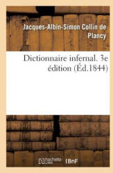Dictionnaire Infernal. Repertoire Universel Des Etres, Des Personnages, Des Livres, Des Faits - COLLIN DE PLANCY-J-A (ISBN: 9782019198596)