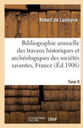 Bibliographie Annuelle Des Travaux Historiques Et Archeologiques Tome 9 - De Lasteyrie-R (ISBN: 9782013623605)