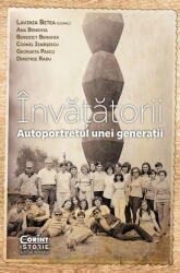 Invatatorii. Autoportretul Unei Generatii, Cornel Ienasescu, Dimitrie Radu, Georgeta Pascu, Lavinia Betea, Benedict Benghia, Ana Benghia - Editura Corint (ISBN: 9786060887768)