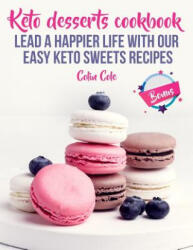 Keto desserts cookbook. Lead a happier life with our easy keto sweets recipes - Colin Cole (ISBN: 9781727833393)