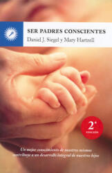 Ser padres conscientes : un mejor conocimiento de nosotros mismos contribuye a un desarrollo integral de nuestros hijos - Mary Hartzell, Daniel J. Siegel, Fernando Mora Zahonero (ISBN: 9788495496843)