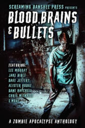 Blood, Brains & Bullets: A Zombie Apocalypse Anthology - Dane Hatchell, Lee Murray, Jake Bible (ISBN: 9781673357868)