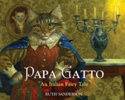 Papa Gatto: An Italian Fairy Tale - Ruth Sanderson, Ruth Sanderson (ISBN: 9781566560535)