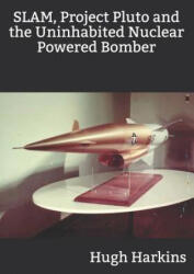SLAM, Project Pluto and the Uninhabited Nuclear Bomber - Hugh Harkins (ISBN: 9781903630501)