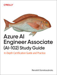 Azure AI Engineer Associate (Ai-102) Study Guide: In-Depth Certification Guide and Practice (ISBN: 9781098169268)
