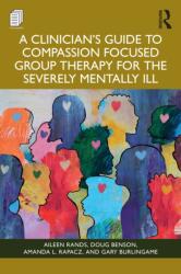 A Clinician's Guide to Compassion Focused Group Therapy for the Severely Mentally Ill (ISBN: 9781003863878)