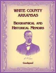 White County, Arkansas Biographical and Historical Memoirs (ISBN: 9780788498800)