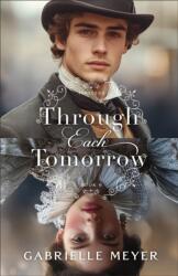 Through Each Tomorrow - Gabrielle Meyer (ISBN: 9780764243028)