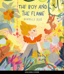 The Boy and the Flame - Blue, Beatrice (ISBN: 9780711291188)