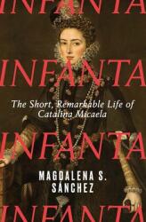 Infanta: The Short, Remarkable Life of Catalina Micaela (ISBN: 9780300282832)