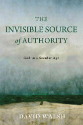 The Invisible Source of Authority: God in a Secular Age (ISBN: 9780268209568)