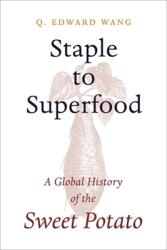 Staple to Superfood: A Global History of the Sweet Potato (ISBN: 9780231217354)