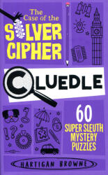 Hartigan Browne: Cluedle - The Case of the Silver Cipher: 60 Super Sleuth Mystery Puzzles (ISBN: 9781035073726)
