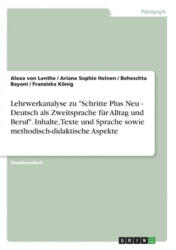 Lehrwerkanalyse zu "Schritte Plus Neu - Deutsch als Zweitsprache für Alltag und Beruf". Inhalte, Texte und Sprache sowie methodisch-didaktische Aspekt - Alexa von Lenthe, Ariane Sophie Heinen, Beheschta Bayani, Franziska König (ISBN: 9783668561007)