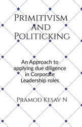 Primitivism and Politicking: An Approach to applying due diligence in corporate leadership roles (ISBN: 9798896996040)
