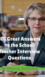 101 Great Answers to the School Teacher Interview Questions (ISBN: 9798894987132)