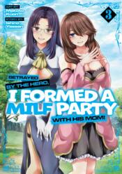 Betrayed by the Hero, I Formed a Milf Party with His Mom! (ISBN: 9798893736014)