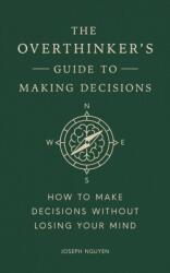 The Overthinker's Guide to Making Decisions (ISBN: 9798893310665)
