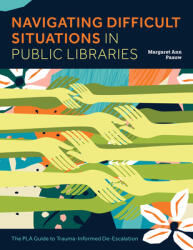 Navigating Difficult Situations in Public Libraries: The Pla Guide to Trauma-Informed De-Escalation (ISBN: 9798892552950)