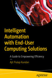 Intelligent Automation with End-User Computing Solutions: A Guide to Empowering Efficiency (ISBN: 9798868813115)