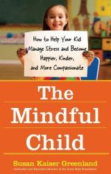 The Mindful Child: How to Help Your Kid Manage Stress and Become Happier, Kinder, and More Compassionate (ISBN: 9781416583004)