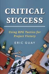 Critical Success: Using RPG Tactics for Project Victory (ISBN: 9798350991055)