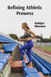 Refining Athletic Prowess: Develop Coordination, Balance, and Precision for Cross-Training Excellence (ISBN: 9798348488864)