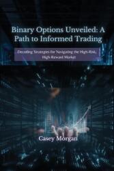 Binary Options Unveiled: Decoding Strategies for Navigating the High-Risk, High-Reward Market (ISBN: 9798348485023)