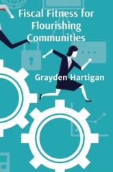 Fiscal Fitness for Flourishing Communities: Optimizing Local Tax Policies for Economic Growth and Social Equity (ISBN: 9798348480394)