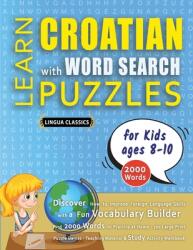 LEARN CROATIAN WITH WORD SEARCH PUZZLES FOR KIDS 8 - 10 - Discover How to Improve Foreign Language Skills with a Fun Vocabulary Builder. Find 2000 Wor (ISBN: 9798349044854)