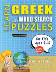 LEARN GREEK WITH WORD SEARCH PUZZLES FOR KIDS 8 - 10 - Discover How to Improve Foreign Language Skills with a Fun Vocabulary Builder. Find 2000 Words - LINGUA CLASSICS (ISBN: 9798349044717)