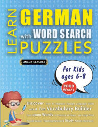 LEARN GERMAN WITH WORD SEARCH PUZZLES FOR KIDS 6 - 8 - Discover How to Improve Foreign Language Skills with a Fun Vocabulary Builder. Find 2000 Words - LINGUA CLASSICS (ISBN: 9798349042201)