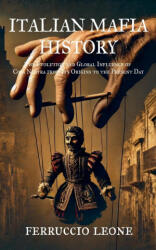 ITALIAN MAFIA HISTORY The Evolution and Global Influence of Cosa Nostra from Its Origins to the Present Day - Ferruccio Leone (ISBN: 9798230287704)