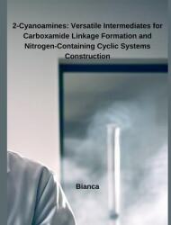 2-Cyanoamines: Versatile Intermediates for Carboxamide Linkage Formation and Nitrogen-Containing Cyclic Systems Construction (ISBN: 9798230979487)