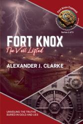Fort Knox: The Veil Lifted: Unveiling the Truths Buried in Gold and Lies (ISBN: 9798224559879)