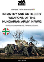Infantry and artillery weapons of the Hungarian army in WW2 - Péter Mujzer (ISBN: 9791255892045)