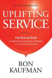Uplifting Service: The Proven Path to Delighting Your Customers, Colleagues, and Everyone Else You Meet: The Proven Path to Delighting Your Customers, (ISBN: 9789810718329)